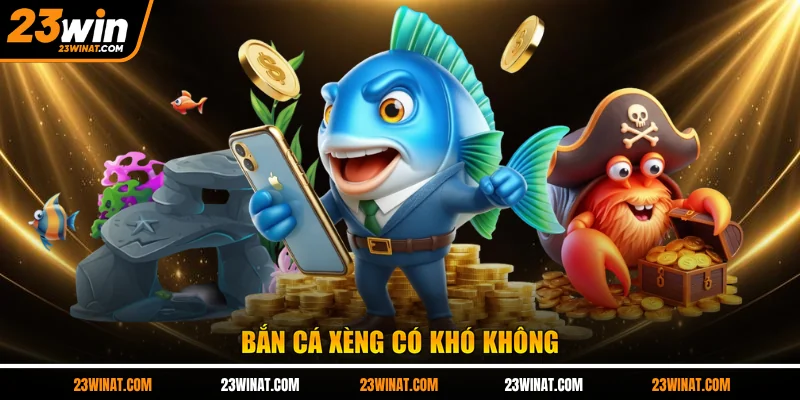 Bắn cá xèng có khó không