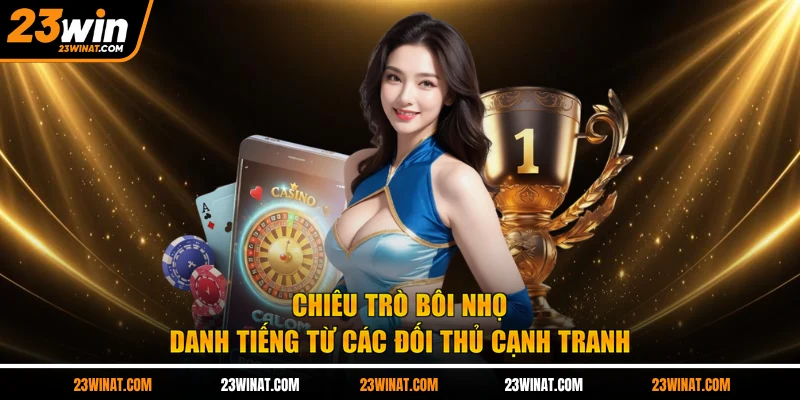 Chiêu trò bôi nhọ danh tiếng từ các đối thủ cạnh tranh 