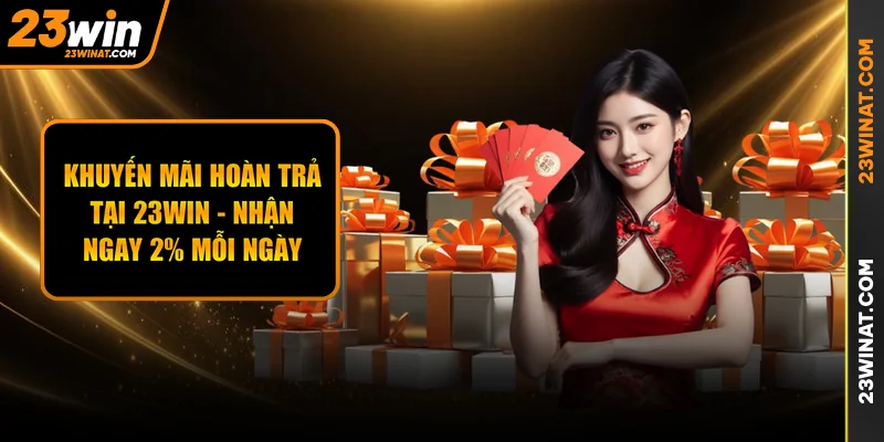 Khuyến Mãi Hoàn Trả Tại 23WIN - Nhận Ngay 2% Mỗi Ngày