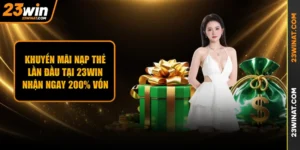 Khuyến Mãi Nạp Thẻ Lần Đầu Tại 23WIN - Nhận Ngay 200% Vốn