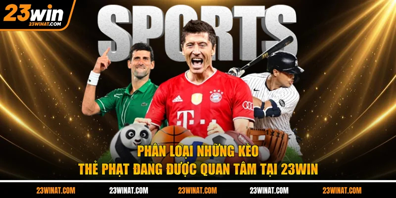 Phân loại những kèo thẻ phạt đang được quan tâm tại 23WIN